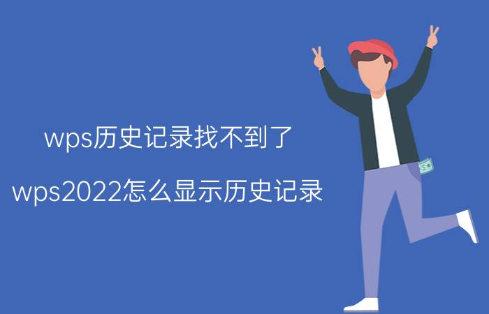 wps历史记录找不到了 wps2022怎么显示历史记录？